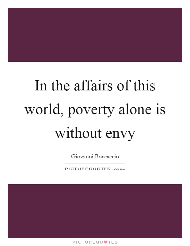 In the affairs of this world, poverty alone is without envy Picture Quote #1