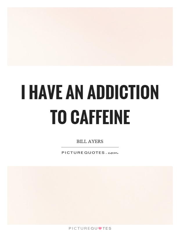 I have an addiction to caffeine Picture Quote #1
