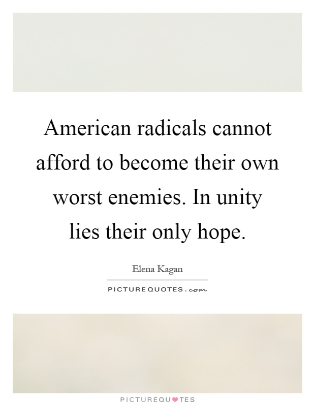 American radicals cannot afford to become their own worst enemies. In unity lies their only hope Picture Quote #1