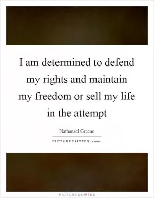 I am determined to defend my rights and maintain my freedom or sell my life in the attempt Picture Quote #1