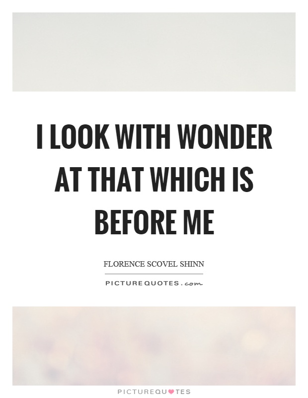 I look with wonder at that which is before me Picture Quote #1