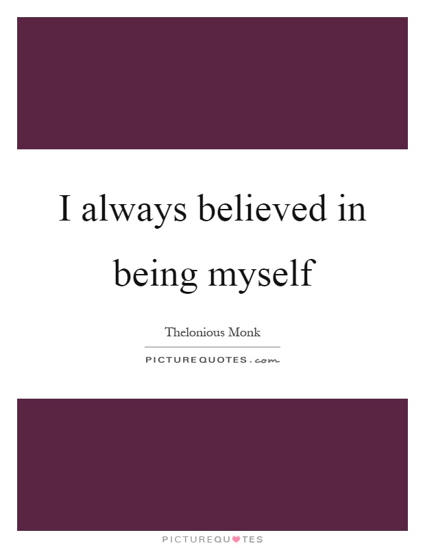 I always believed in being myself Picture Quote #1