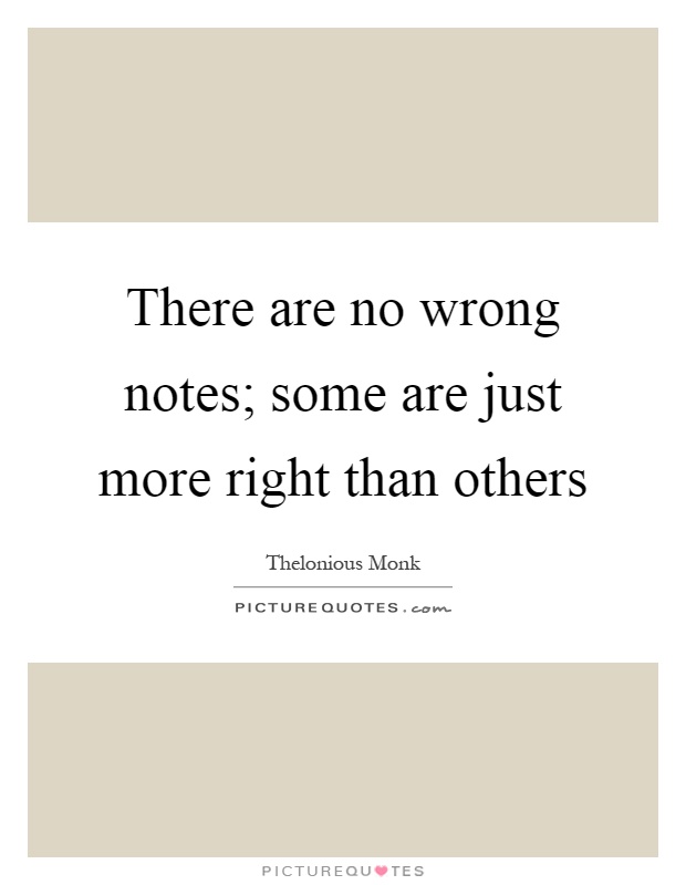There are no wrong notes; some are just more right than others Picture Quote #1