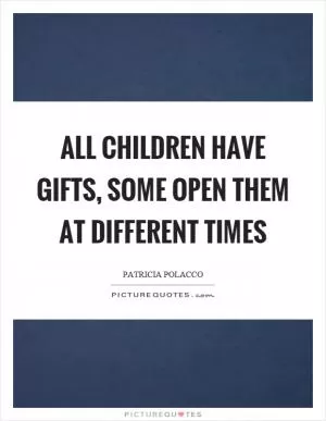 All children have gifts, some open them at different times Picture Quote #1