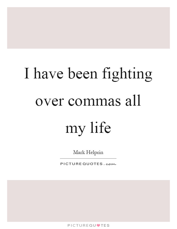 I have been fighting over commas all my life Picture Quote #1
