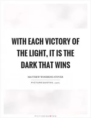 With each victory of the light, it is the dark that wins Picture Quote #1