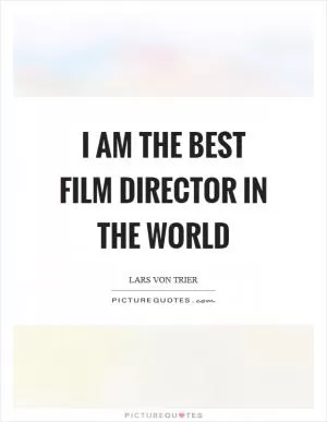 I am the best film director in the world Picture Quote #1