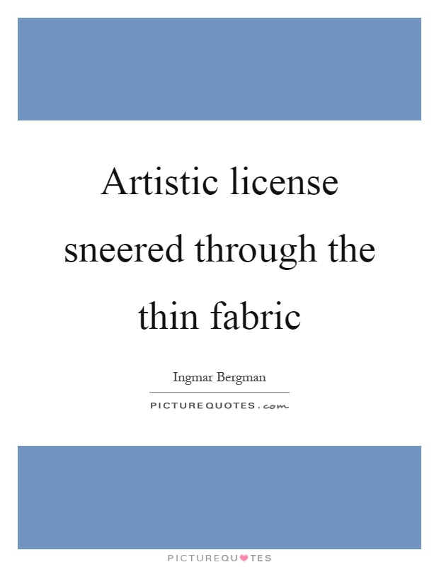 Artistic license sneered through the thin fabric Picture Quote #1