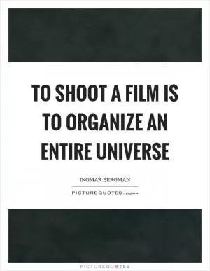 To shoot a film is to organize an entire universe Picture Quote #1