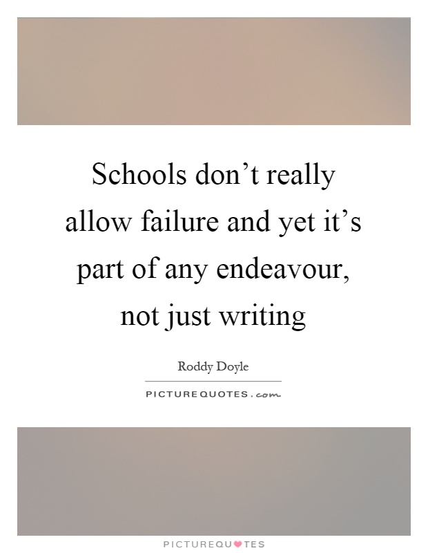 Schools don't really allow failure and yet it's part of any endeavour, not just writing Picture Quote #1
