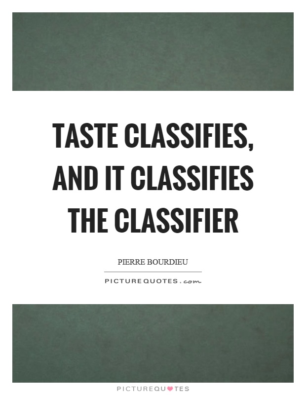 Taste classifies, and it classifies the classifier Picture Quote #1