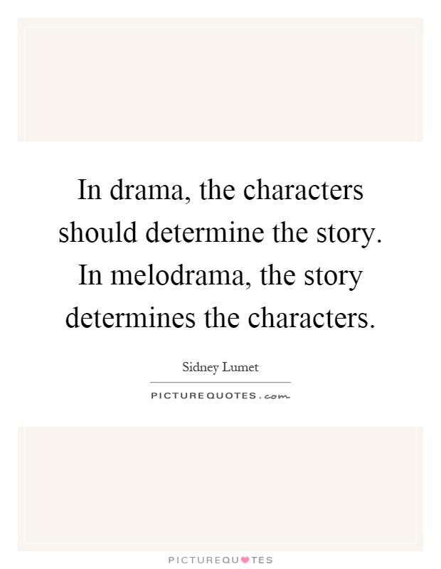 In drama, the characters should determine the story. In melodrama, the story determines the characters Picture Quote #1