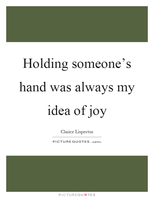 Holding someone's hand was always my idea of joy Picture Quote #1