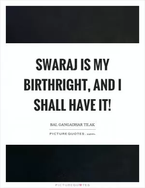 Swaraj is my birthright, and I shall have it! Picture Quote #1