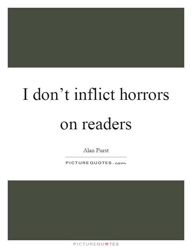 I don't inflict horrors on readers Picture Quote #1