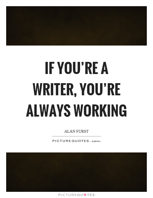 If you're a writer, you're always working Picture Quote #1