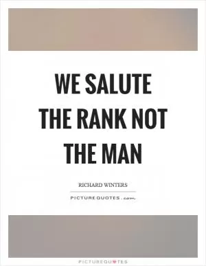 We salute the rank not the man Picture Quote #1