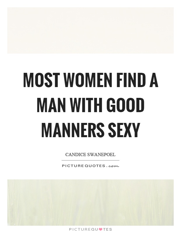 Most women find a man with good manners sexy Picture Quote #1