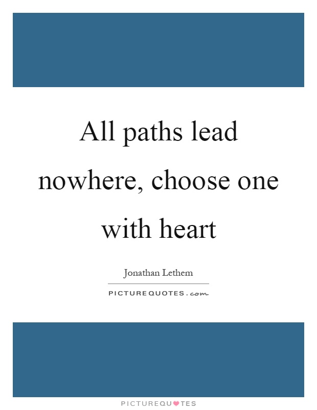 All paths lead nowhere, choose one with heart Picture Quote #1
