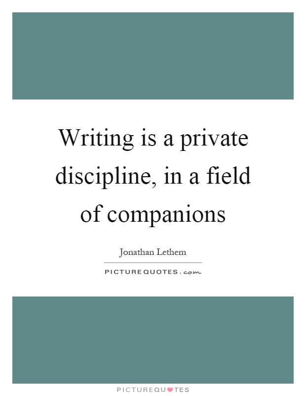 Writing is a private discipline, in a field of companions Picture Quote #1