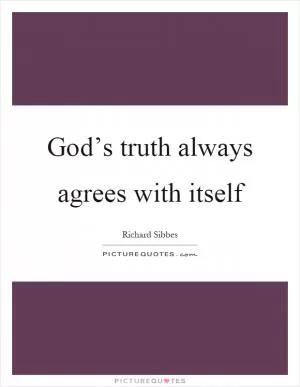 God’s truth always agrees with itself Picture Quote #1