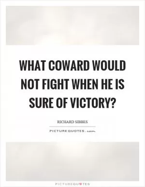 What coward would not fight when he is sure of victory? Picture Quote #1