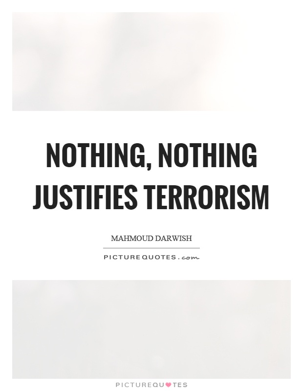 Nothing, nothing justifies terrorism Picture Quote #1