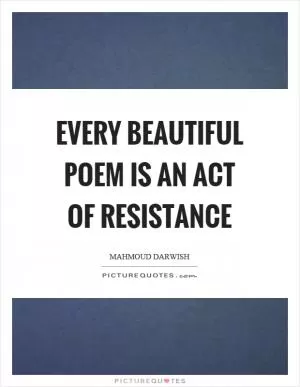 Every beautiful poem is an act of resistance Picture Quote #1