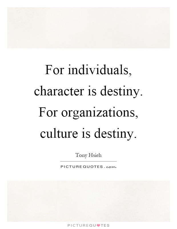 For individuals, character is destiny. For organizations, culture is destiny Picture Quote #1