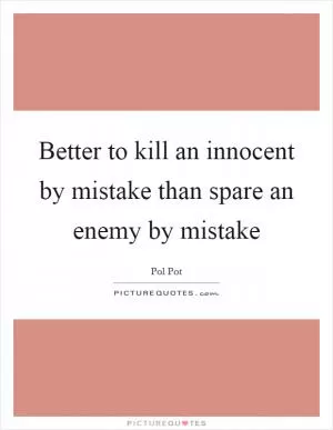 Better to kill an innocent by mistake than spare an enemy by mistake Picture Quote #1