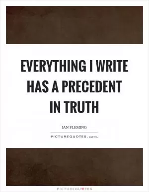 Everything I write has a precedent in truth Picture Quote #1
