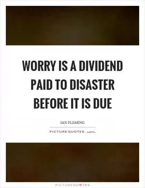 Worry is a dividend paid to disaster before it is due Picture Quote #1