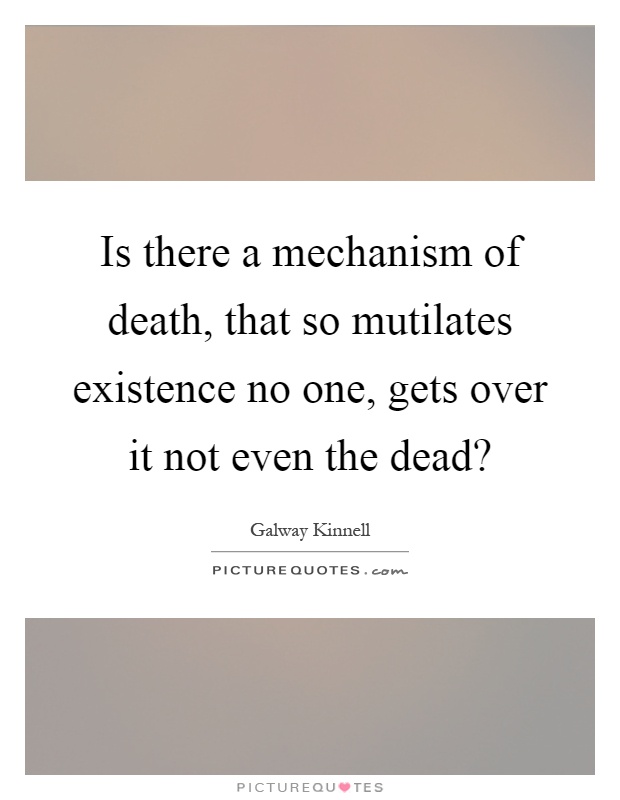 Is there a mechanism of death, that so mutilates existence no one, gets over it not even the dead? Picture Quote #1