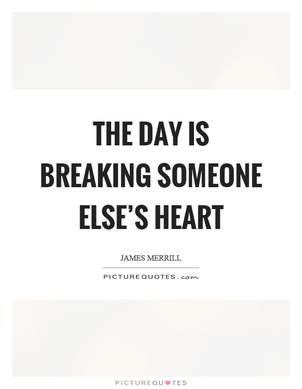 The day is breaking someone else's heart Picture Quote #1