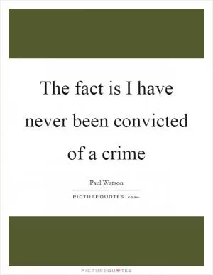 The fact is I have never been convicted of a crime Picture Quote #1
