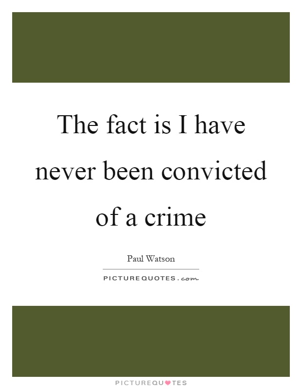 The fact is I have never been convicted of a crime Picture Quote #1