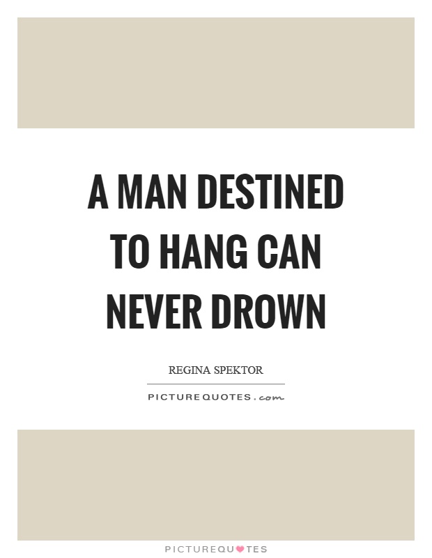 A man destined to hang can never drown Picture Quote #1