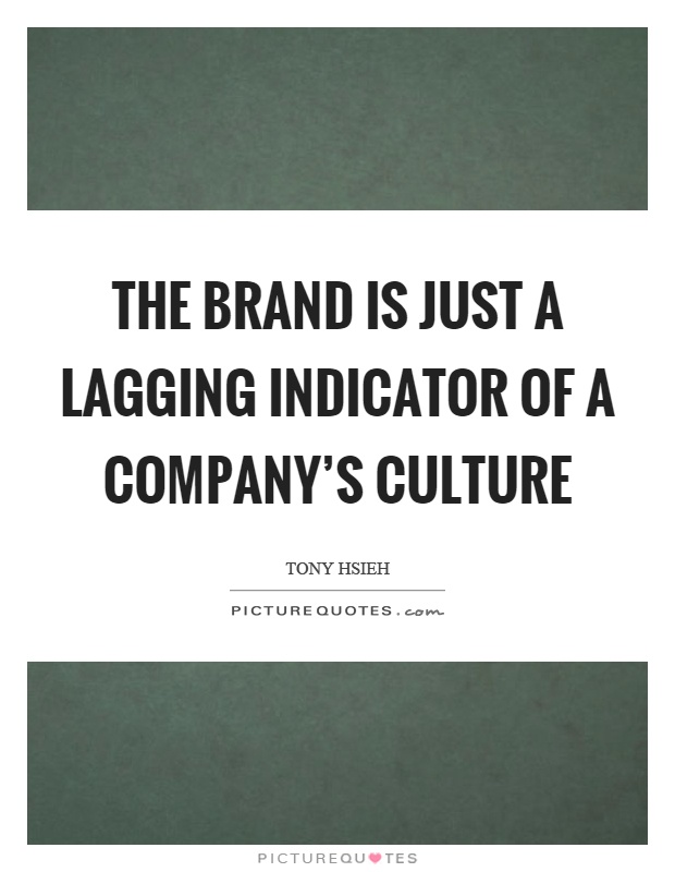 The brand is just a lagging indicator of a company's culture Picture Quote #1