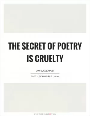 The secret of poetry is cruelty Picture Quote #1