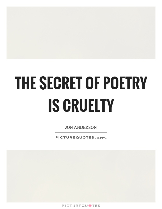 The secret of poetry is cruelty Picture Quote #1