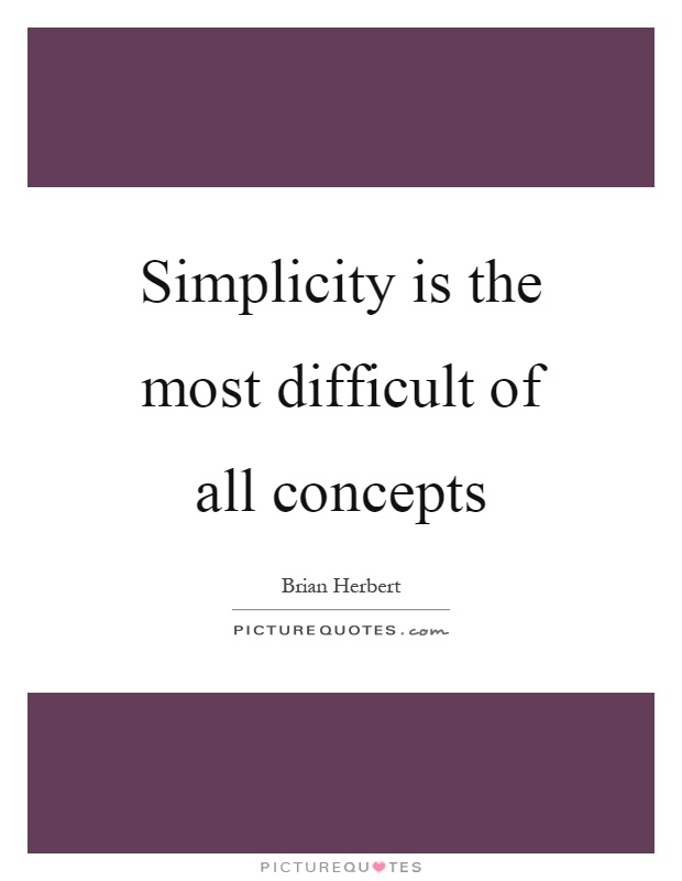 Simplicity is the most difficult of all concepts Picture Quote #1