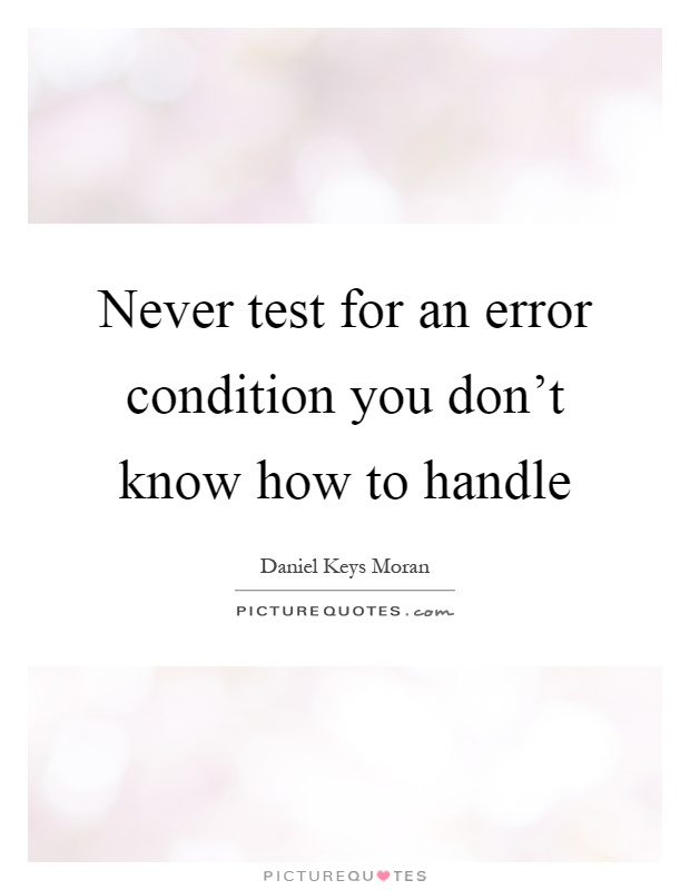 Never test for an error condition you don't know how to handle Picture Quote #1