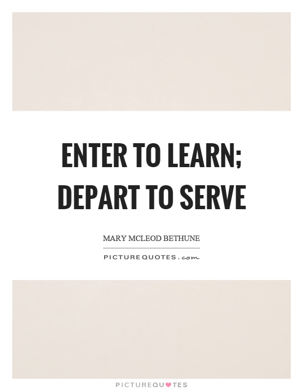 Enter to learn; depart to serve Picture Quote #1