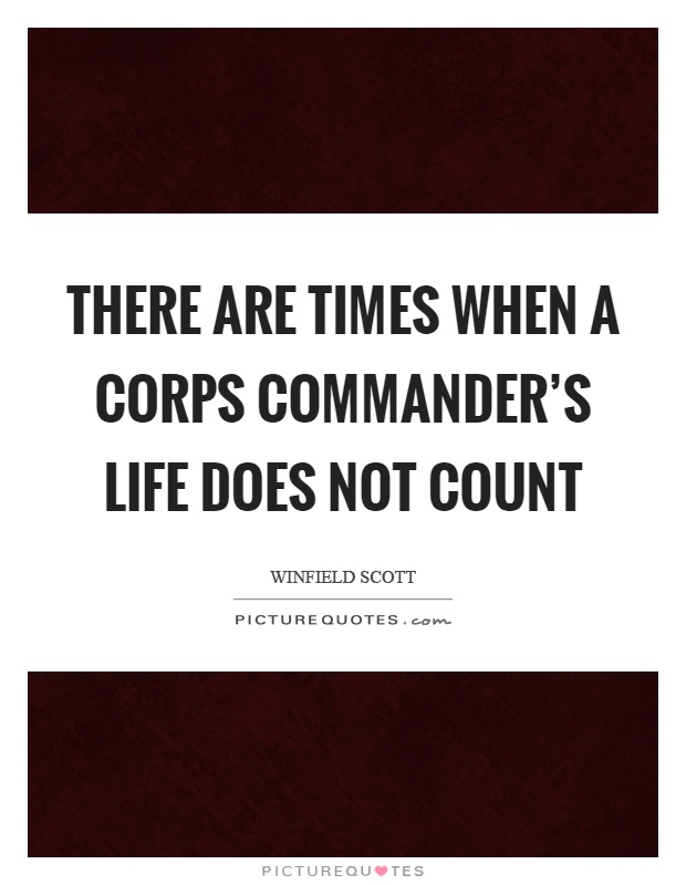 There are times when a corps commander's life does not count Picture Quote #1