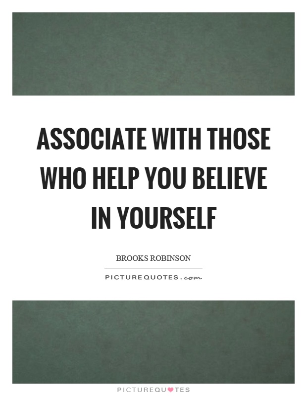 Associate with those who help you believe in yourself Picture Quote #1