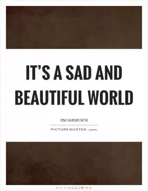 It’s a sad and beautiful world Picture Quote #1