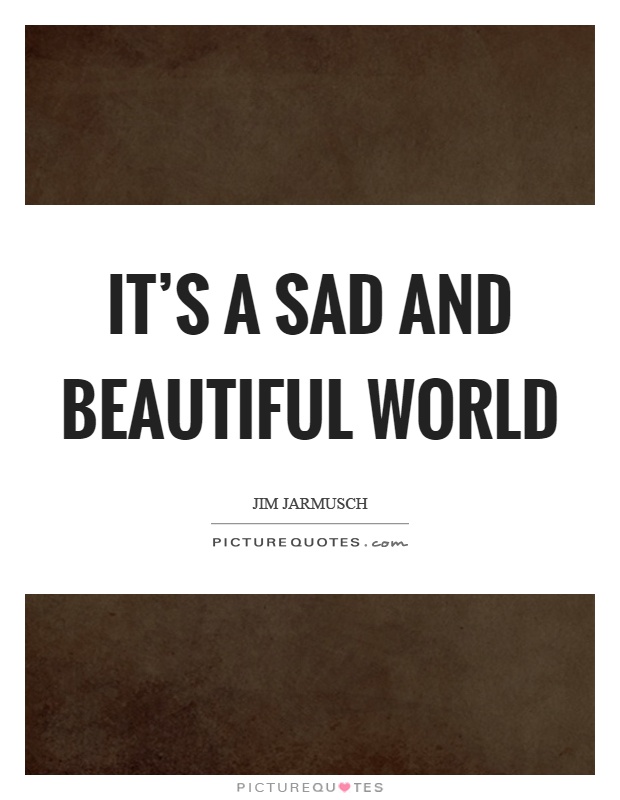 It's a sad and beautiful world Picture Quote #1