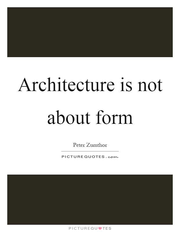 Architecture is not about form | Picture Quotes