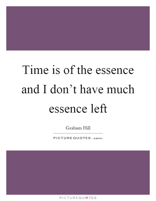 Time is of the essence and I don't have much essence left Picture Quote #1