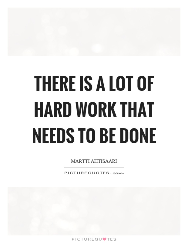 There is a lot of hard work that needs to be done Picture Quote #1